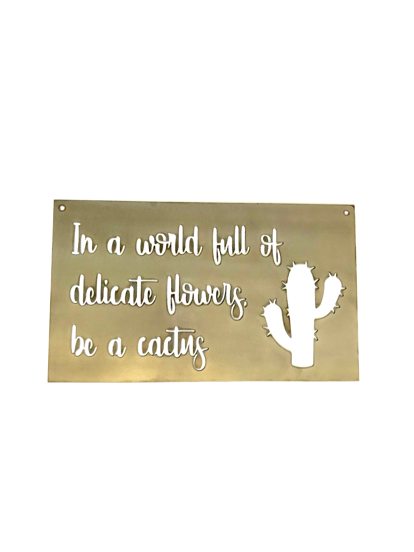 In a world full of delicate flowers, be a cactus Succulent Metal Sign