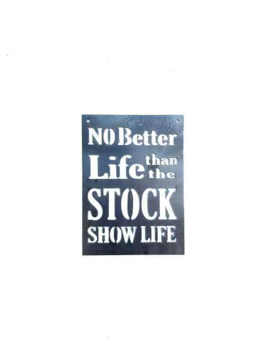 No Better Life Than the Stock Show Life Metal Sign