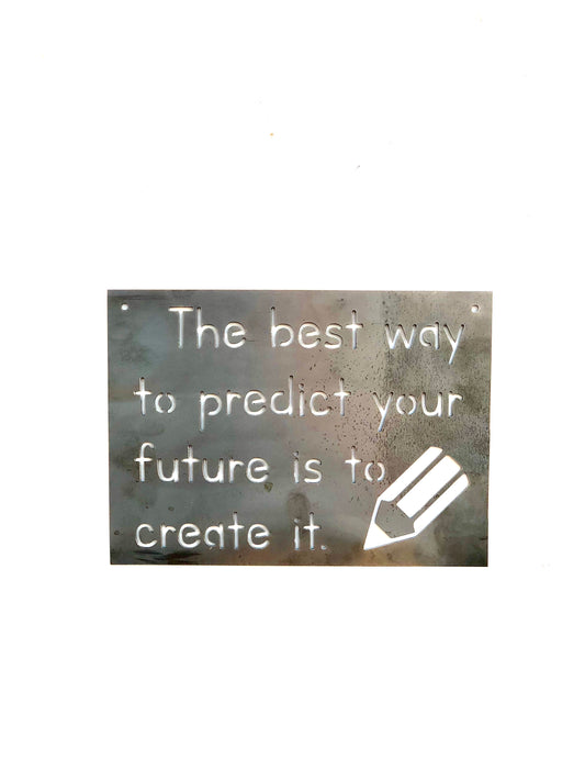 The best way to predict your future is to create it Metal Sign