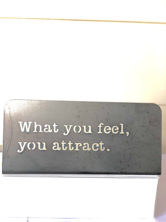 What you feel, you attract Standing metal mindfulness sign